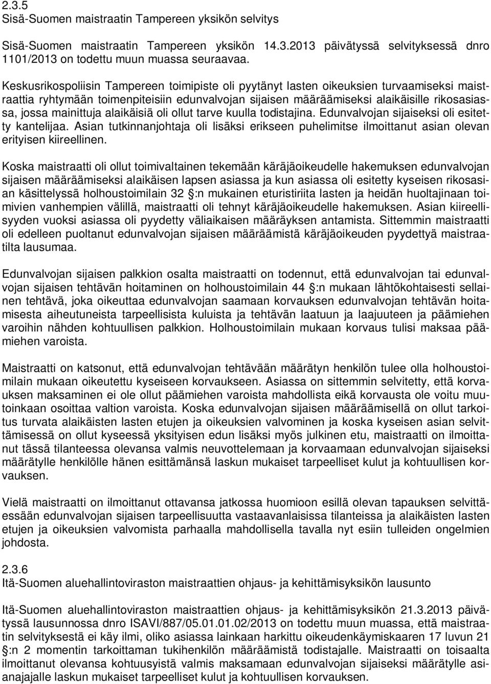 mainittuja alaikäisiä oli ollut tarve kuulla todistajina. Edunvalvojan sijaiseksi oli esitetty kantelijaa.