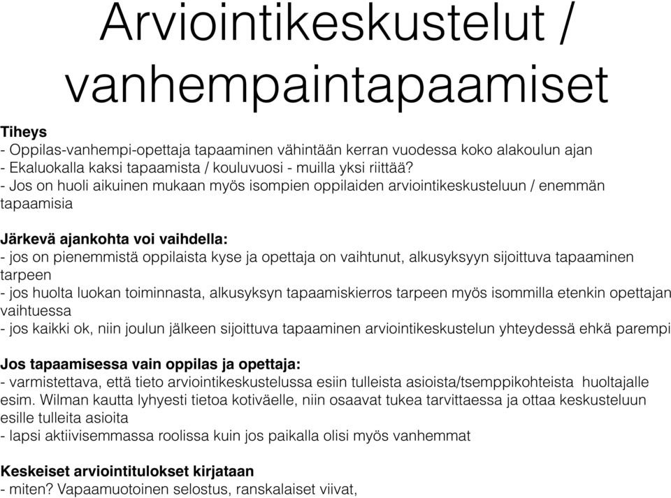 - Jos on huoli aikuinen mukaan myös isompien oppilaiden arviointikeskusteluun / enemmän tapaamisia Järkevä ajankohta voi vaihdella: - jos on pienemmistä oppilaista kyse ja opettaja on vaihtunut,