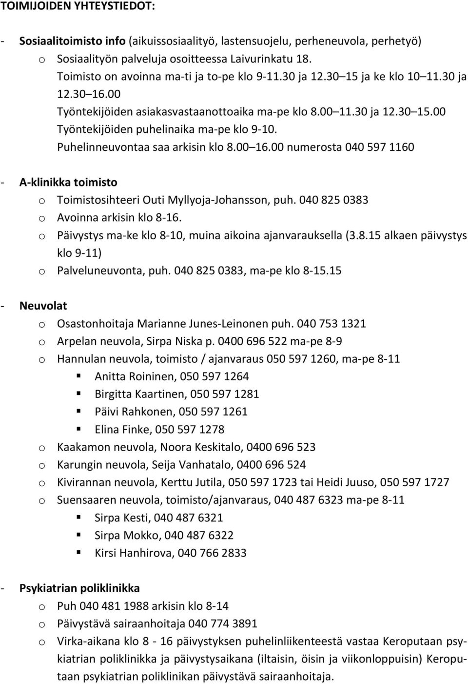 Puhelinneuvontaa saa arkisin klo 8.00 16.00 numerosta 040 597 1160 A klinikka toimisto o Toimistosihteeri Outi Myllyoja Johansson, puh. 040 825 0383 o Avoinna arkisin klo 8 16.