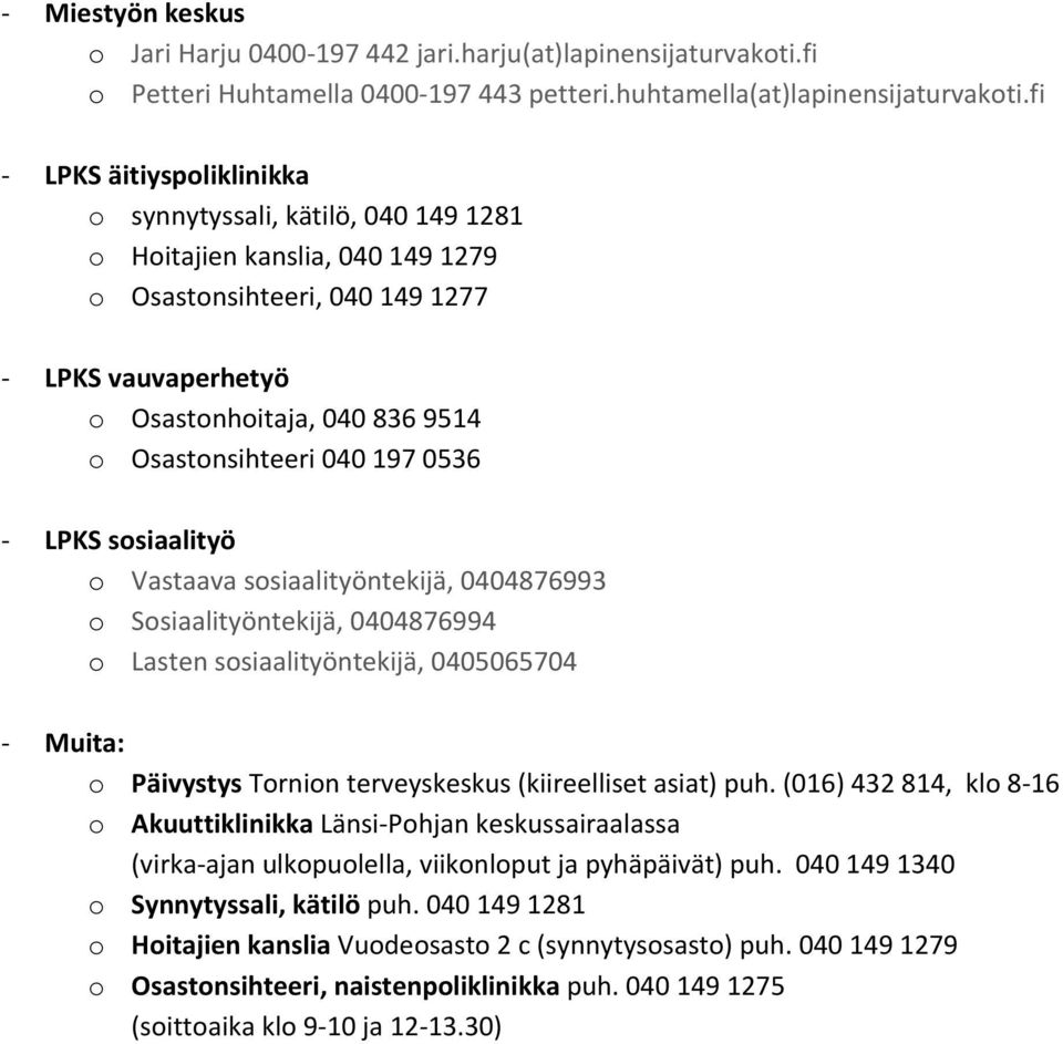 040 197 0536 LPKS sosiaalityö o Vastaava sosiaalityöntekijä, 0404876993 o Sosiaalityöntekijä, 0404876994 o Lasten sosiaalityöntekijä, 0405065704 Muita: o Päivystys Tornion terveyskeskus (kiireelliset