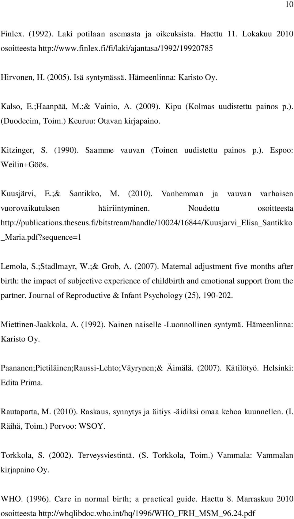 Saamme vauvan (Toinen uudistettu painos p.). Espoo: Weilin+Göös. Kuusjärvi, E.;& Santikko, M. (2010). Vanhemman ja vauvan varhaisen vuorovaikutuksen häiriintyminen.