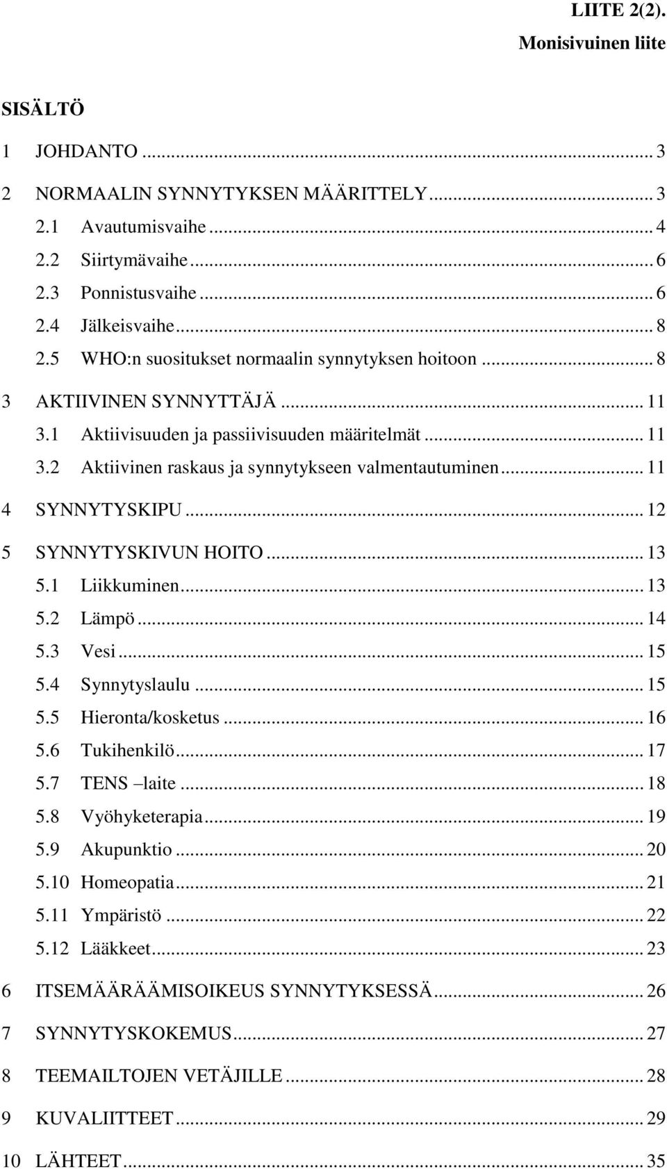 .. 11 4 SYNNYTYSKIPU... 12 5 SYNNYTYSKIVUN HOITO... 13 5.1 Liikkuminen... 13 5.2 Lämpö... 14 5.3 Vesi... 15 5.4 Synnytyslaulu... 15 5.5 Hieronta/kosketus... 16 5.6 Tukihenkilö... 17 5.7 TENS laite.