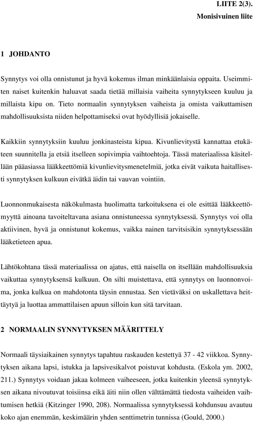 Tieto normaalin synnytyksen vaiheista ja omista vaikuttamisen mahdollisuuksista niiden helpottamiseksi ovat hyödyllisiä jokaiselle. Kaikkiin synnytyksiin kuuluu jonkinasteista kipua.