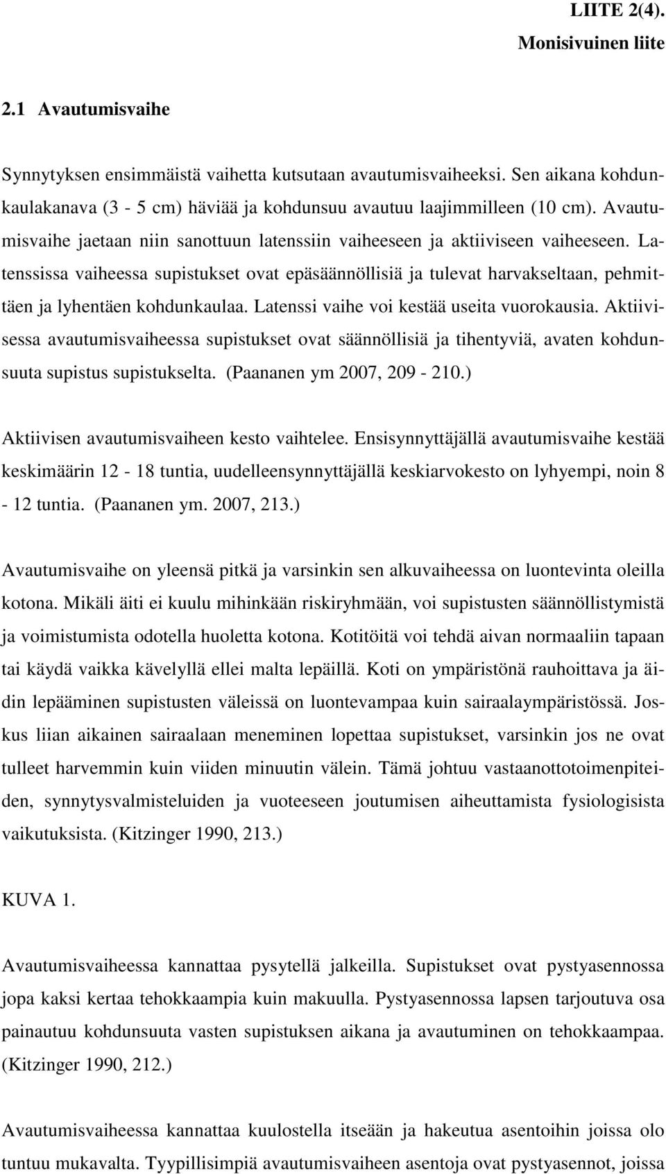 Latenssissa vaiheessa supistukset ovat epäsäännöllisiä ja tulevat harvakseltaan, pehmittäen ja lyhentäen kohdunkaulaa. Latenssi vaihe voi kestää useita vuorokausia.