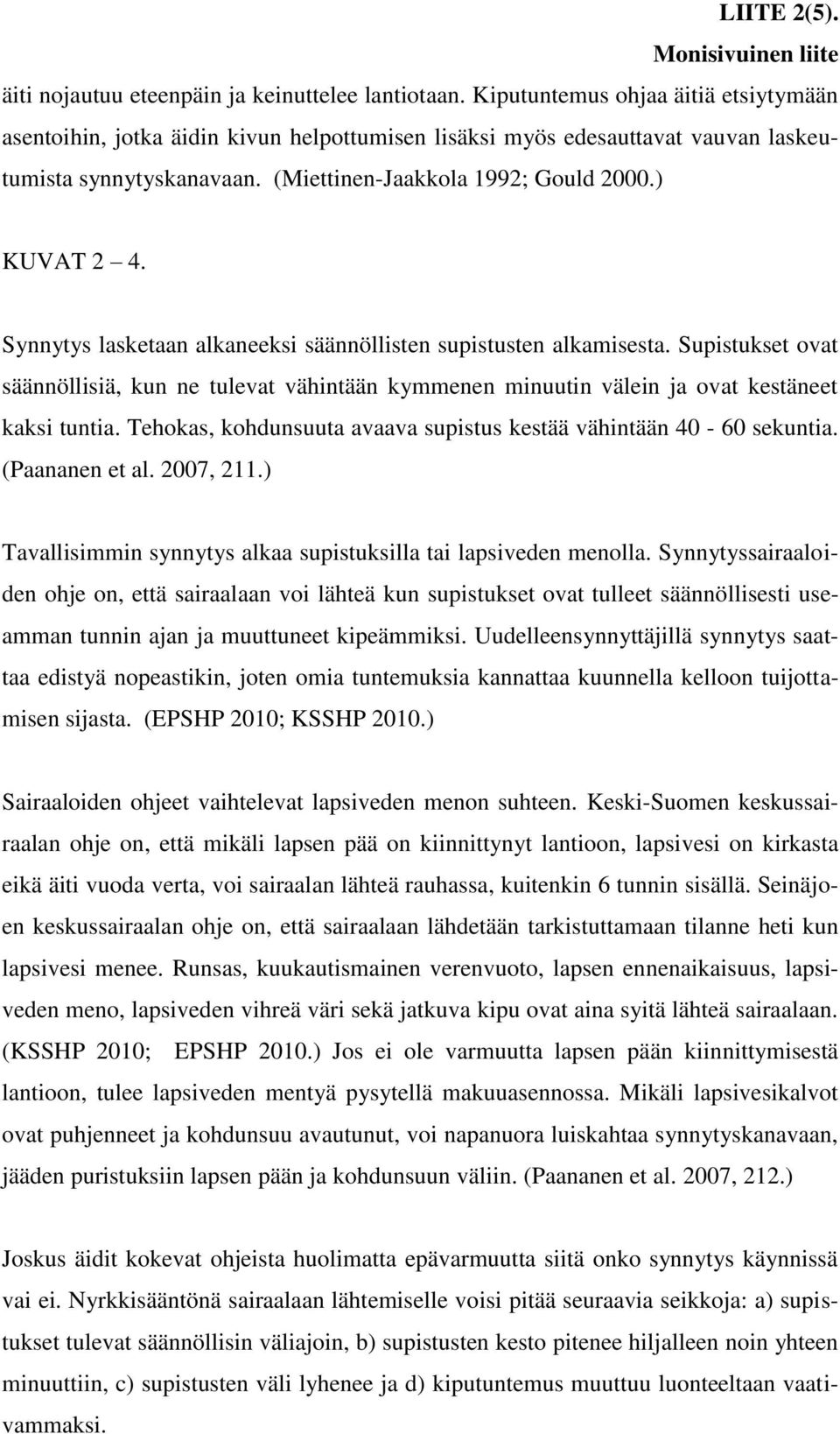 Synnytys lasketaan alkaneeksi säännöllisten supistusten alkamisesta. Supistukset ovat säännöllisiä, kun ne tulevat vähintään kymmenen minuutin välein ja ovat kestäneet kaksi tuntia.