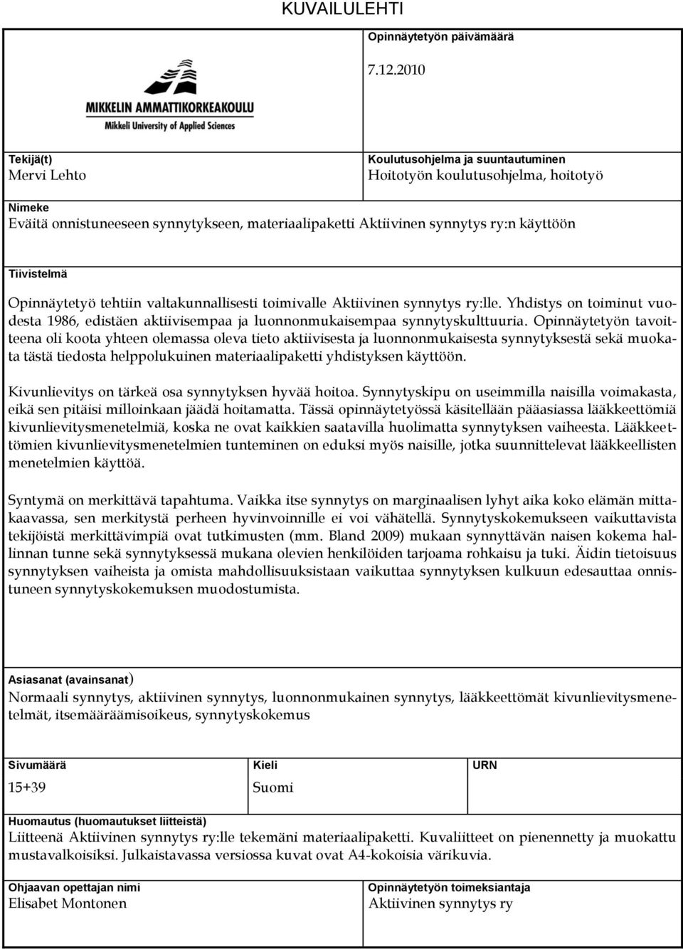 Tiivistelmä Opinnäytetyö tehtiin valtakunnallisesti toimivalle Aktiivinen synnytys ry:lle. Yhdistys on toiminut vuodesta 1986, edistäen aktiivisempaa ja luonnonmukaisempaa synnytyskulttuuria.