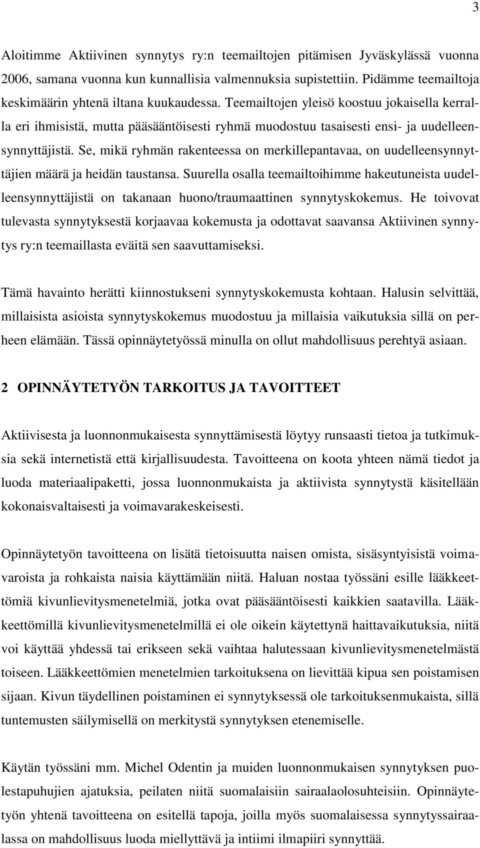 Teemailtojen yleisö koostuu jokaisella kerralla eri ihmisistä, mutta pääsääntöisesti ryhmä muodostuu tasaisesti ensi- ja uudelleensynnyttäjistä.