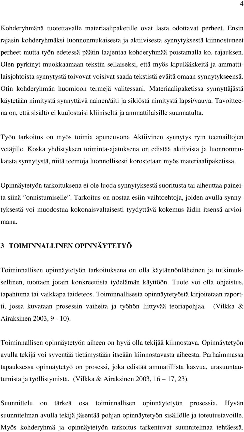 Olen pyrkinyt muokkaamaan tekstin sellaiseksi, että myös kipulääkkeitä ja ammattilaisjohtoista synnytystä toivovat voisivat saada tekstistä eväitä omaan synnytykseensä.