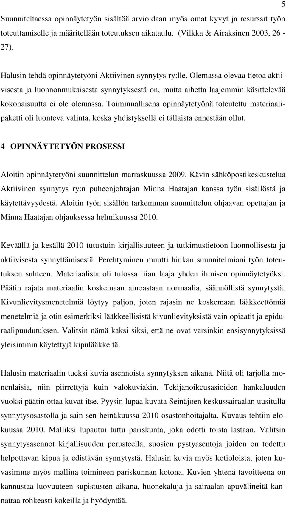 Toiminnallisena opinnäytetyönä toteutettu materiaalipaketti oli luonteva valinta, koska yhdistyksellä ei tällaista ennestään ollut.