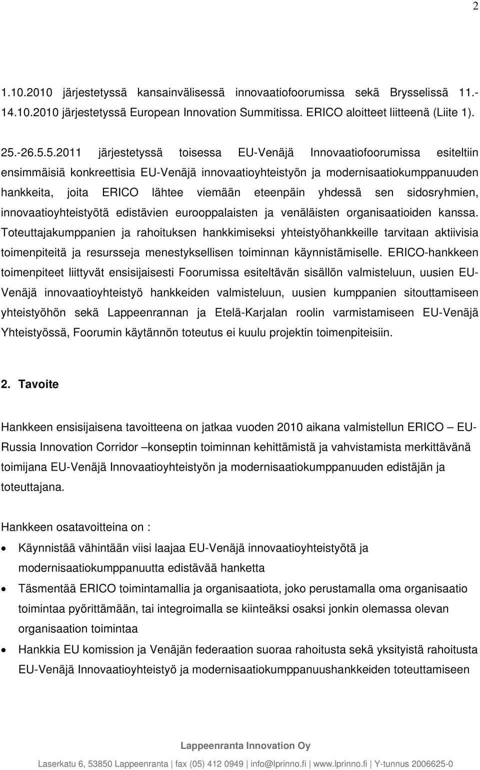 5.2011 järjestetyssä toisessa EU-Venäjä Innovaatiofoorumissa esiteltiin ensimmäisiä konkreettisia EU-Venäjä innovaatioyhteistyön ja modernisaatiokumppanuuden hankkeita, joita ERICO lähtee viemään