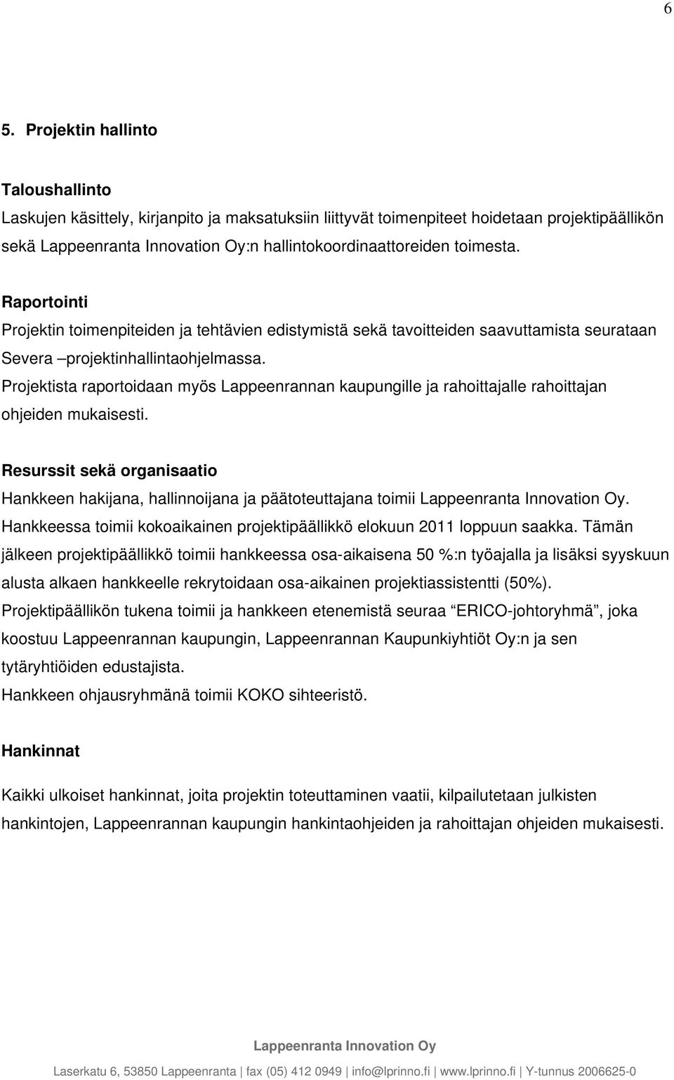 Projektista raportoidaan myös Lappeenrannan kaupungille ja rahoittajalle rahoittajan ohjeiden mukaisesti. Resurssit sekä organisaatio Hankkeen hakijana, hallinnoijana ja päätoteuttajana toimii.