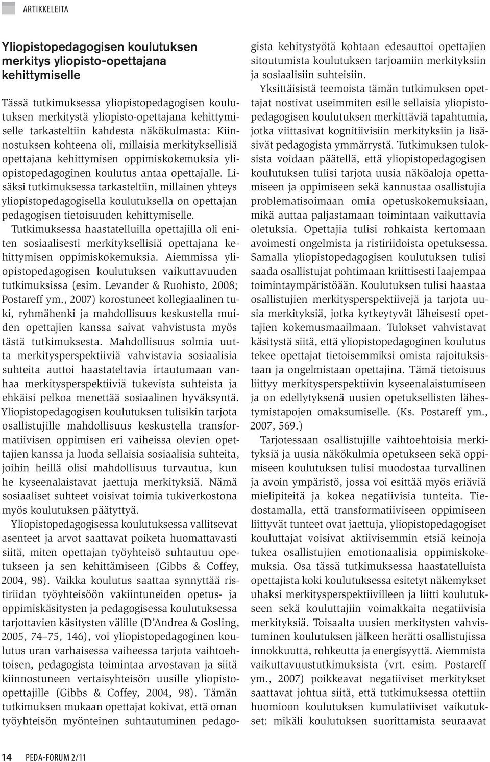 Lisäksi tutkimuksessa tarkasteltiin, millainen yhteys yliopistopedagogisella koulutuksella on opettajan pedagogisen tietoisuuden kehittymiselle.