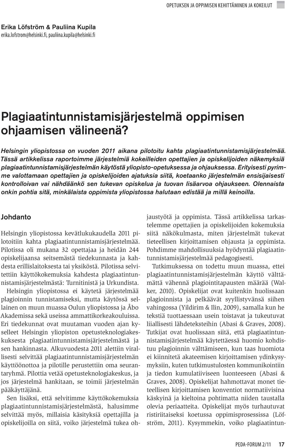 Tässä artikkelissa raportoimme järjestelmiä kokeilleiden opettajien ja opiskelijoiden näkemyksiä plagiaatintunnistamisjärjestelmän käytöstä yliopisto-opetuksessa ja ohjauksessa.