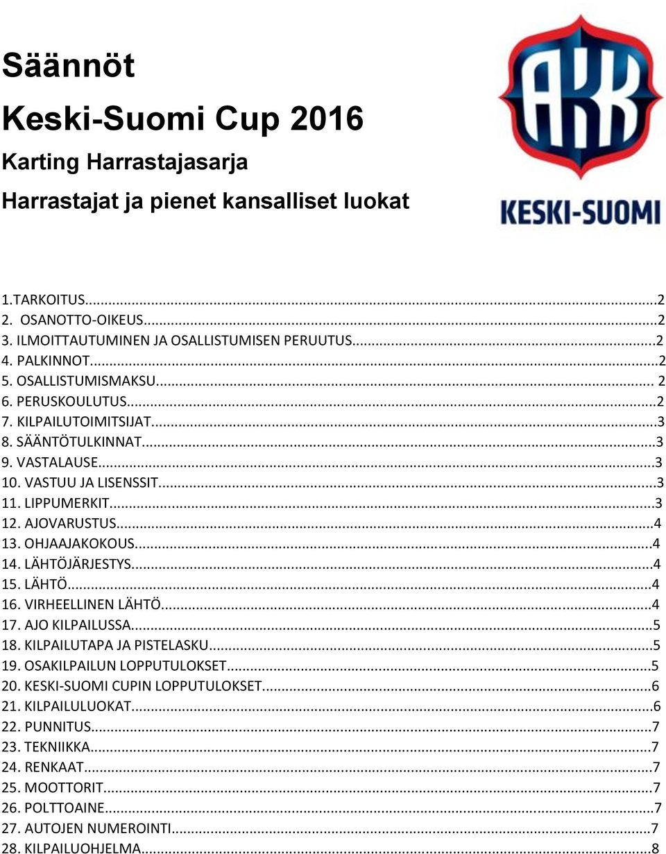 AJOVARUSTUS...4 13. OHJAAJAKOKOUS...4 14. LÄHTÖJÄRJESTYS...4 15. LÄHTÖ...4 16. VIRHEELLINEN LÄHTÖ...4 17. AJO KILPAILUSSA...5 18. KILPAILUTAPA JA PISTELASKU...5 19. OSAKILPAILUN LOPPUTULOKSET.