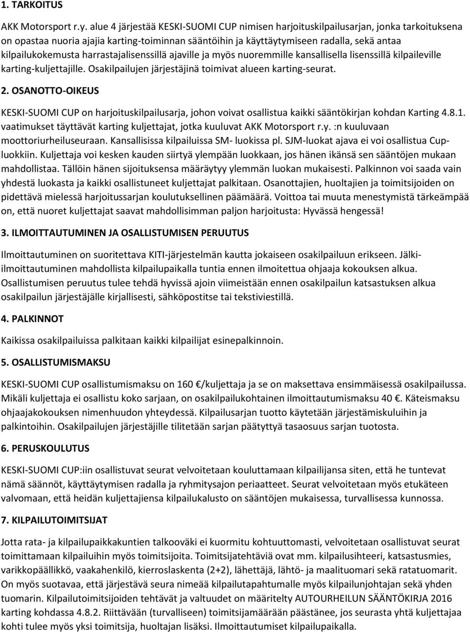 harrastajalisenssillä ajaville ja myös nuoremmille kansallisella lisenssillä kilpaileville karting-kuljettajille. Osakilpailujen järjestäjinä toimivat alueen karting-seurat. 2.