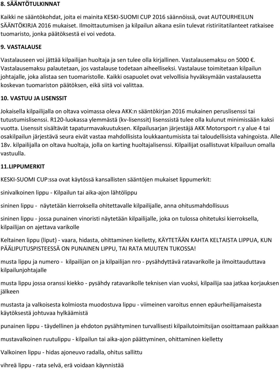 VASTALAUSE Vastalauseen voi jättää kilpailijan huoltaja ja sen tulee olla kirjallinen. Vastalausemaksu on 5000. Vastalausemaksu palautetaan, jos vastalause todetaan aiheelliseksi.