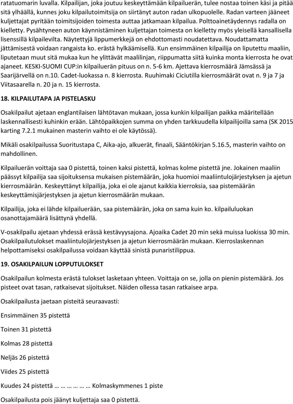 Pysähtyneen auton käynnistäminen kuljettajan toimesta on kielletty myös yleisellä kansallisella lisenssillä kilpailevilta. Näytettyjä lippumerkkejä on ehdottomasti noudatettava.
