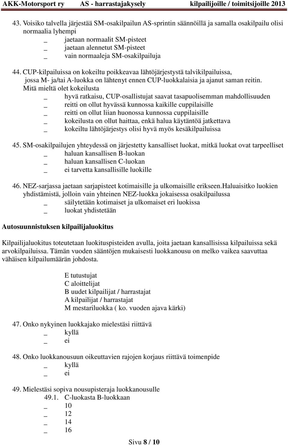 Mitä mieltä olet kokeilusta _ hyvä ratkaisu, CUP-osallistujat saavat tasapuolisemman mahdollisuuden _ reitti on ollut hyvässä kunnossa kaikille cuppilaisille _ reitti on ollut liian huonossa kunnossa