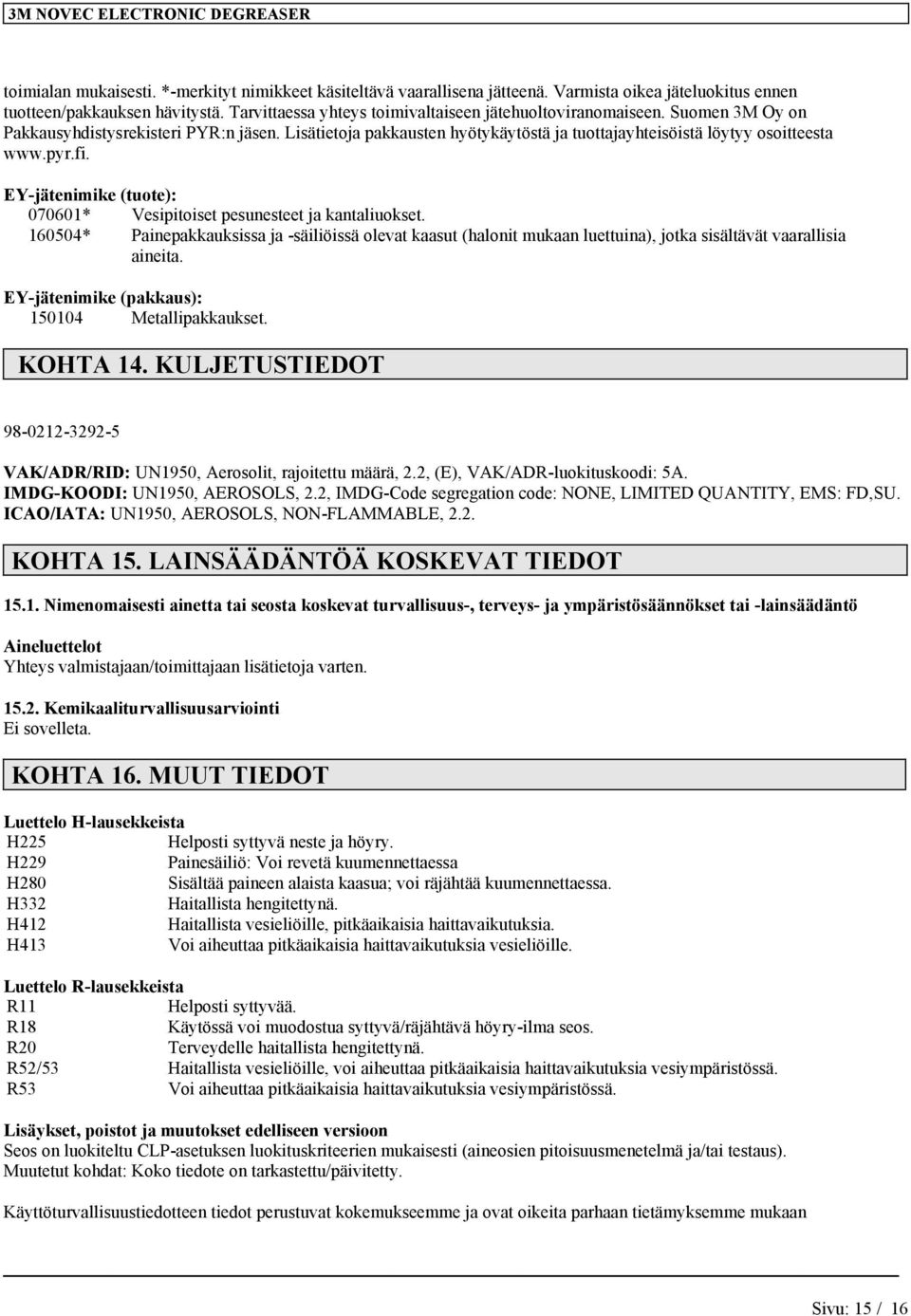 EY-jätenmke (tuote): 070601* Vesptoset pesunesteet ja kantaluokset. 160504* Panepakkauksssa ja -sälössä olevat kaasut (halont mukaan luettuna), jotka ssältävät vaarallsa aneta.