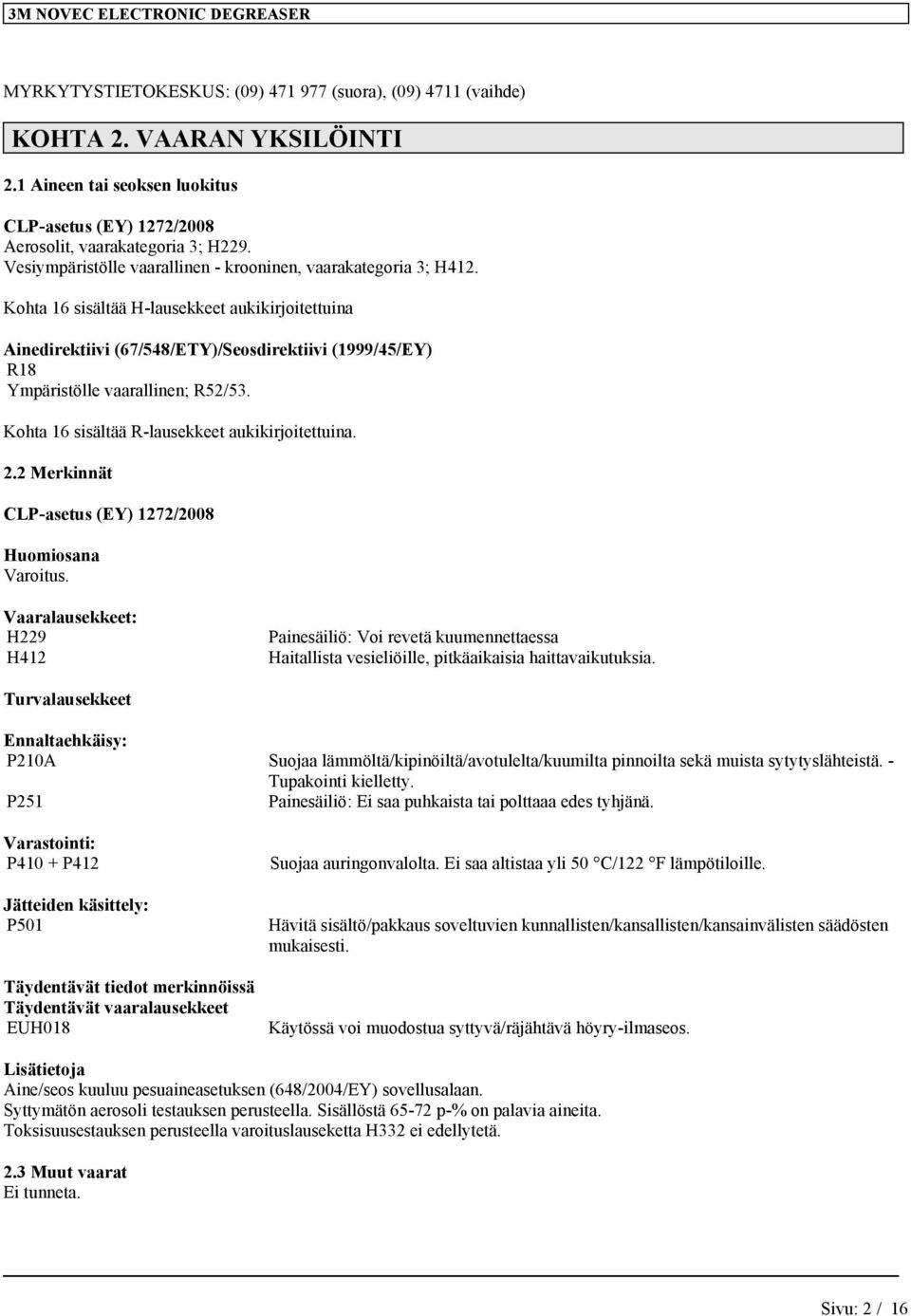 Kohta 16 ssältää R-lausekkeet aukkrjotettuna. 2.2 Merknnät CLP-asetus (EY) 1272/2008 Huomosana Varotus.