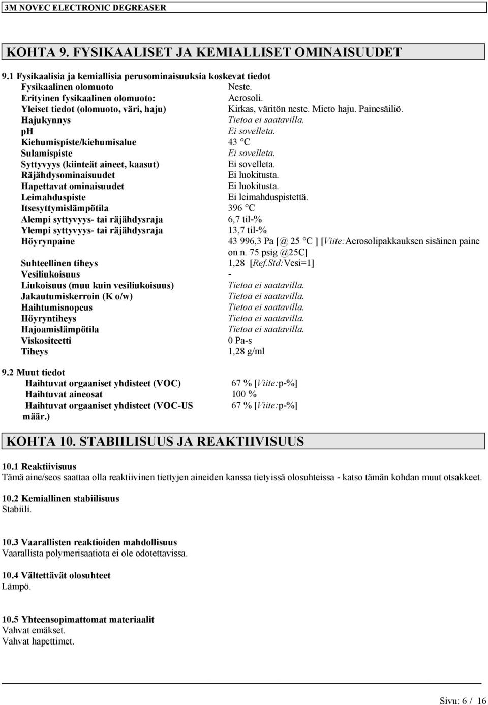 Syttyvyys (knteät aneet, kaasut) E sovelleta. Räjähdysomnasuudet E luoktusta. Hapettavat omnasuudet E luoktusta. Lemahduspste E lemahduspstettä.