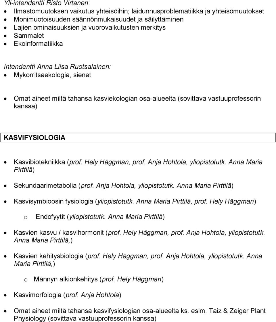 kanssa) KASVIFYSIOLOGIA Kasvibiotekniikka (prof. Hely Häggman, prof. Anja Hohtola, yliopistotutk. Anna Maria Pirttilä) Sekundaarimetabolia (prof. Anja Hohtola, yliopistotutk. Anna Maria Pirttilä) Kasvisymbioosin fysiologia (yliopistotutk.