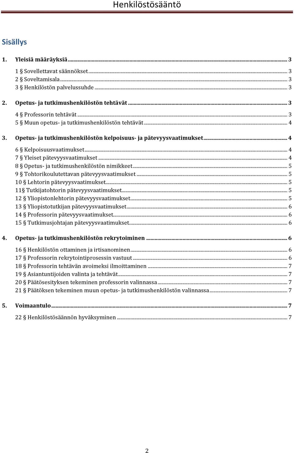 .. 4 8 Opetus- ja tutkimushenkilöstön nimikkeet... 5 9 Tohtorikoulutettavan pätevyysvaatimukset... 5 10 Lehtorin pätevyysvaatimukset... 5 11 Tutkijatohtorin pätevyysvaatimukset.