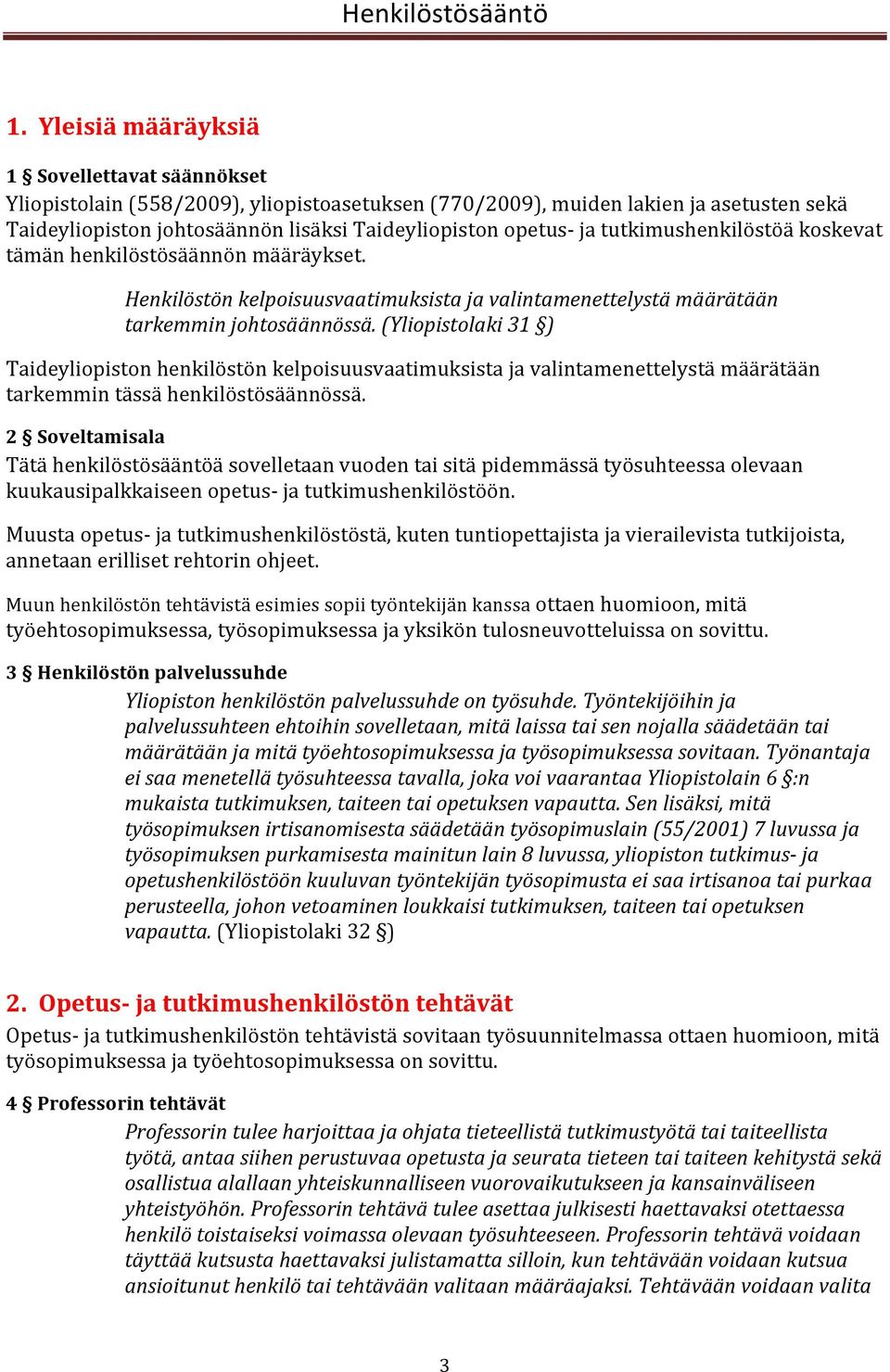 (Yliopistolaki 31 ) Taideyliopiston henkilöstön kelpoisuusvaatimuksista ja valintamenettelystä määrätään tarkemmin tässä henkilöstösäännössä.