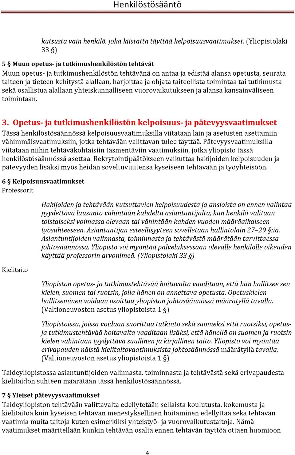 harjoittaa ja ohjata taiteellista toimintaa tai tutkimusta sekä osallistua alallaan yhteiskunnalliseen vuorovaikutukseen ja alansa kansainväliseen toimintaan. 3.