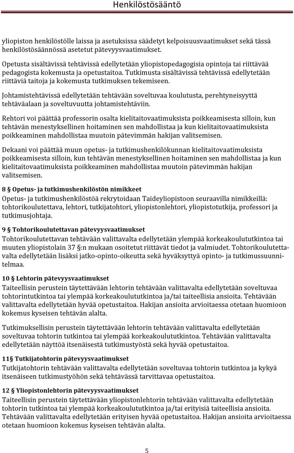 Tutkimusta sisältävissä tehtävissä edellytetään riittäviä taitoja ja kokemusta tutkimuksen tekemiseen.