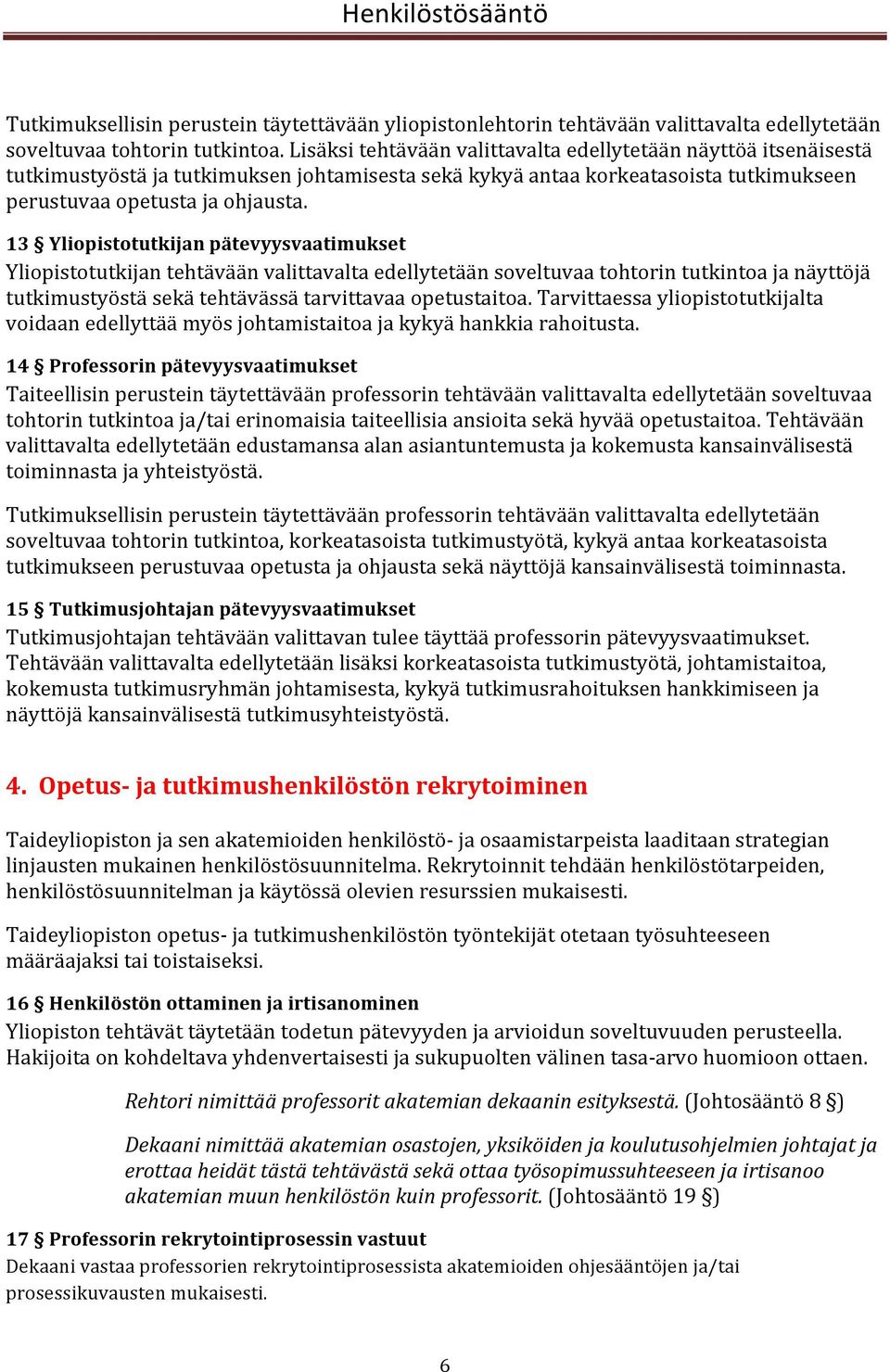 13 Yliopistotutkijan pätevyysvaatimukset Yliopistotutkijan tehtävään valittavalta edellytetään soveltuvaa tohtorin tutkintoa ja näyttöjä tutkimustyöstä sekä tehtävässä tarvittavaa opetustaitoa.
