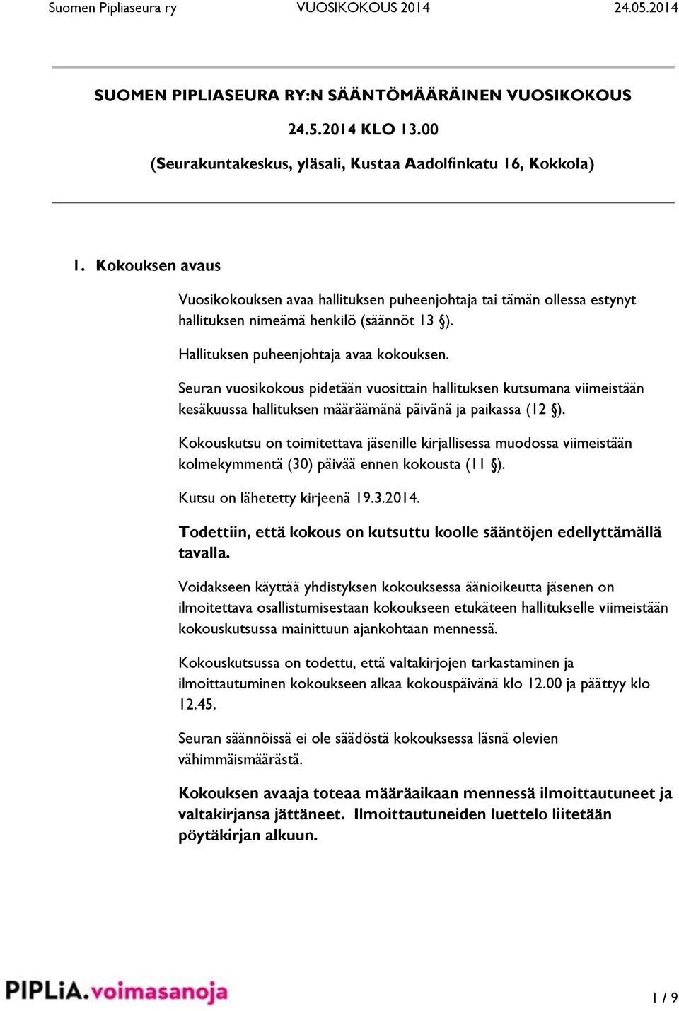 Seuran vuosikokous pidetään vuosittain hallituksen kutsumana viimeistään kesäkuussa hallituksen määräämänä päivänä ja paikassa (12 ).