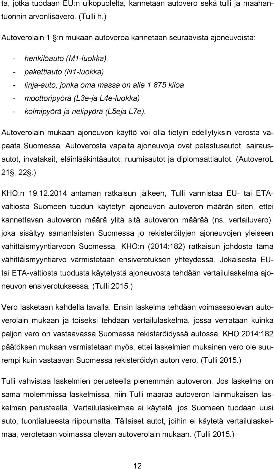 L4e-luokka) - kolmipyörä ja nelipyörä (L5eja L7e). Autoverolain mukaan ajoneuvon käyttö voi olla tietyin edellytyksin verosta vapaata Suomessa.