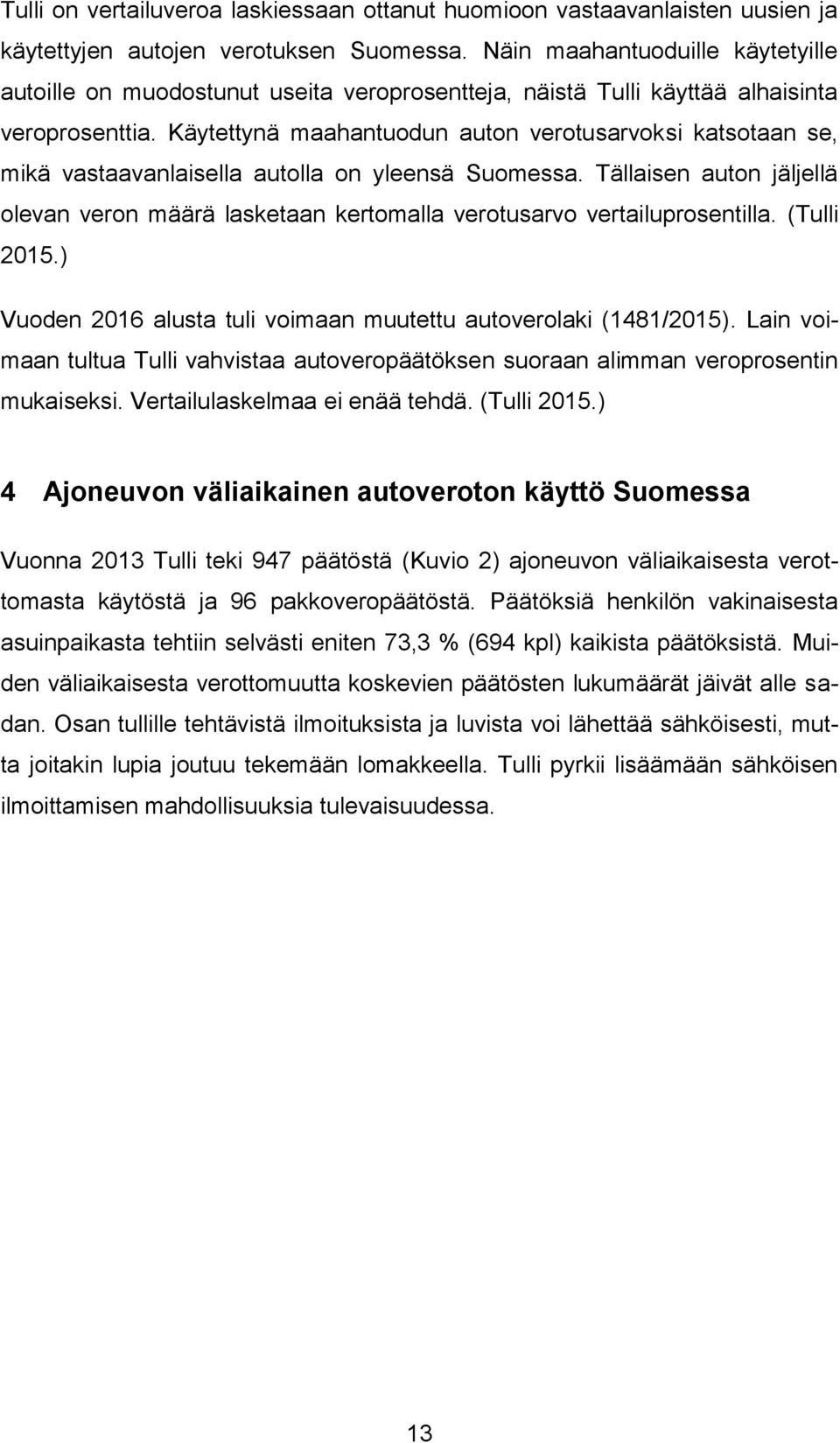Käytettynä maahantuodun auton verotusarvoksi katsotaan se, mikä vastaavanlaisella autolla on yleensä Suomessa.