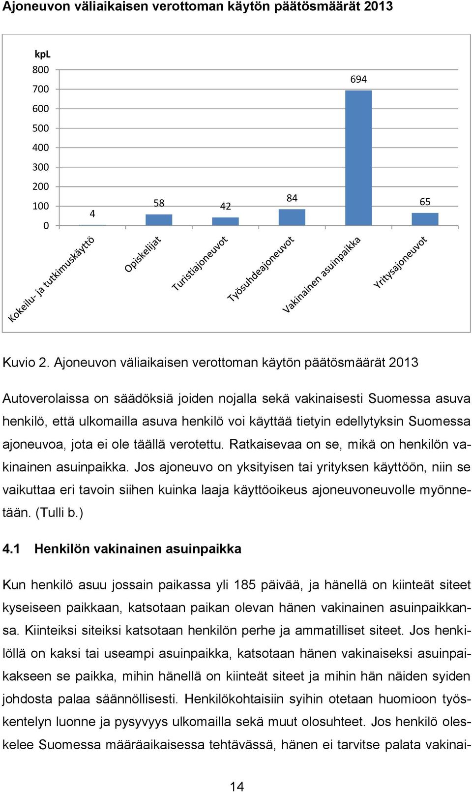 edellytyksin Suomessa ajoneuvoa, jota ei ole täällä verotettu. Ratkaisevaa on se, mikä on henkilön vakinainen asuinpaikka.