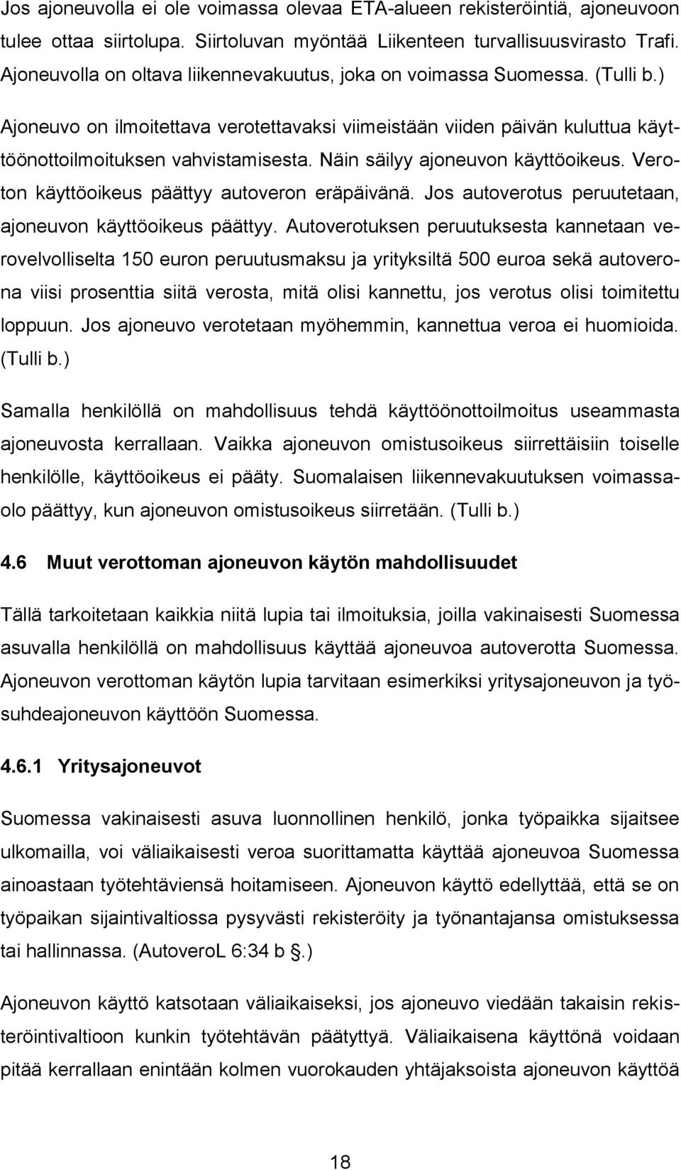Näin säilyy ajoneuvon käyttöoikeus. Veroton käyttöoikeus päättyy autoveron eräpäivänä. Jos autoverotus peruutetaan, ajoneuvon käyttöoikeus päättyy.