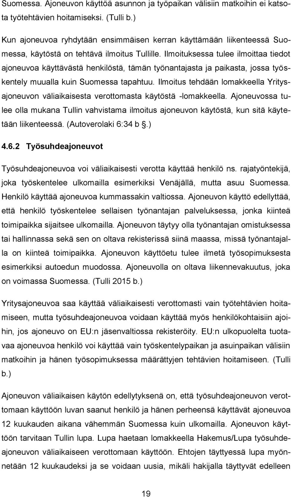 Ilmoituksessa tulee ilmoittaa tiedot ajoneuvoa käyttävästä henkilöstä, tämän työnantajasta ja paikasta, jossa työskentely muualla kuin Suomessa tapahtuu.