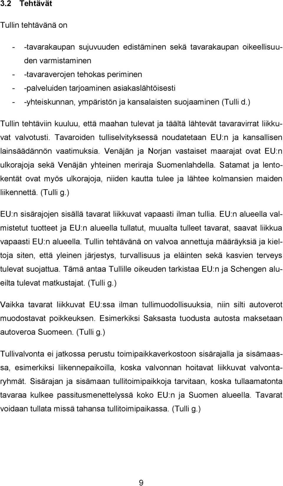 Tavaroiden tulliselvityksessä noudatetaan EU:n ja kansallisen lainsäädännön vaatimuksia. Venäjän ja Norjan vastaiset maarajat ovat EU:n ulkorajoja sekä Venäjän yhteinen meriraja Suomenlahdella.