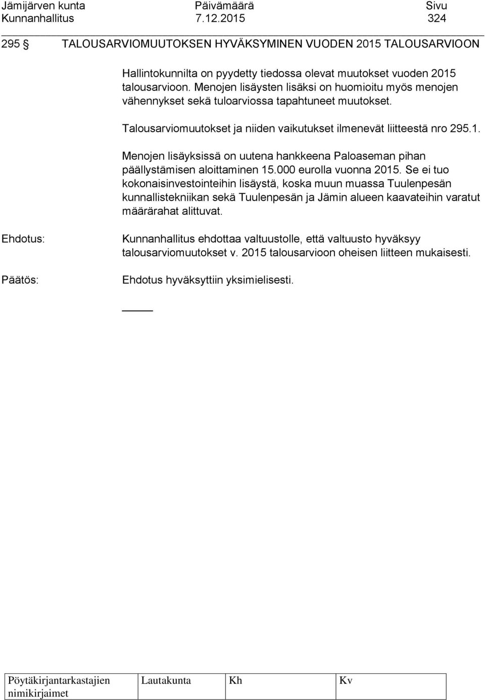 Menojen lisäyksissä on uutena hankkeena Paloaseman pihan päällystämisen aloittaminen 15.000 eurolla vuonna 2015.