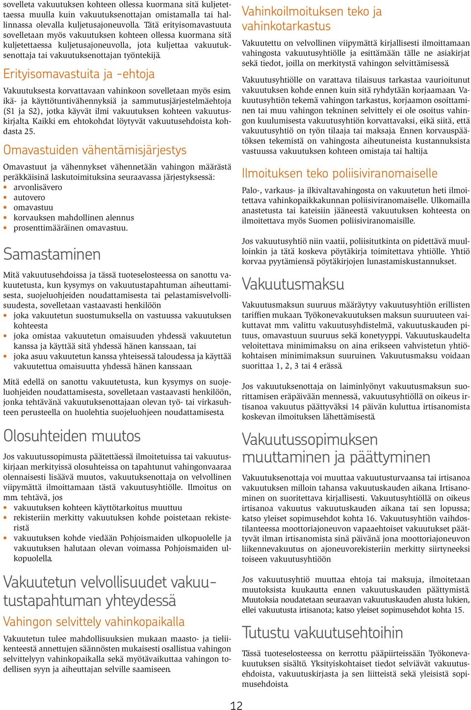 Erityisomavastuita ja -ehtoja Vakuutuksesta korvattavaan vahinkoon sovelletaan myös esim.