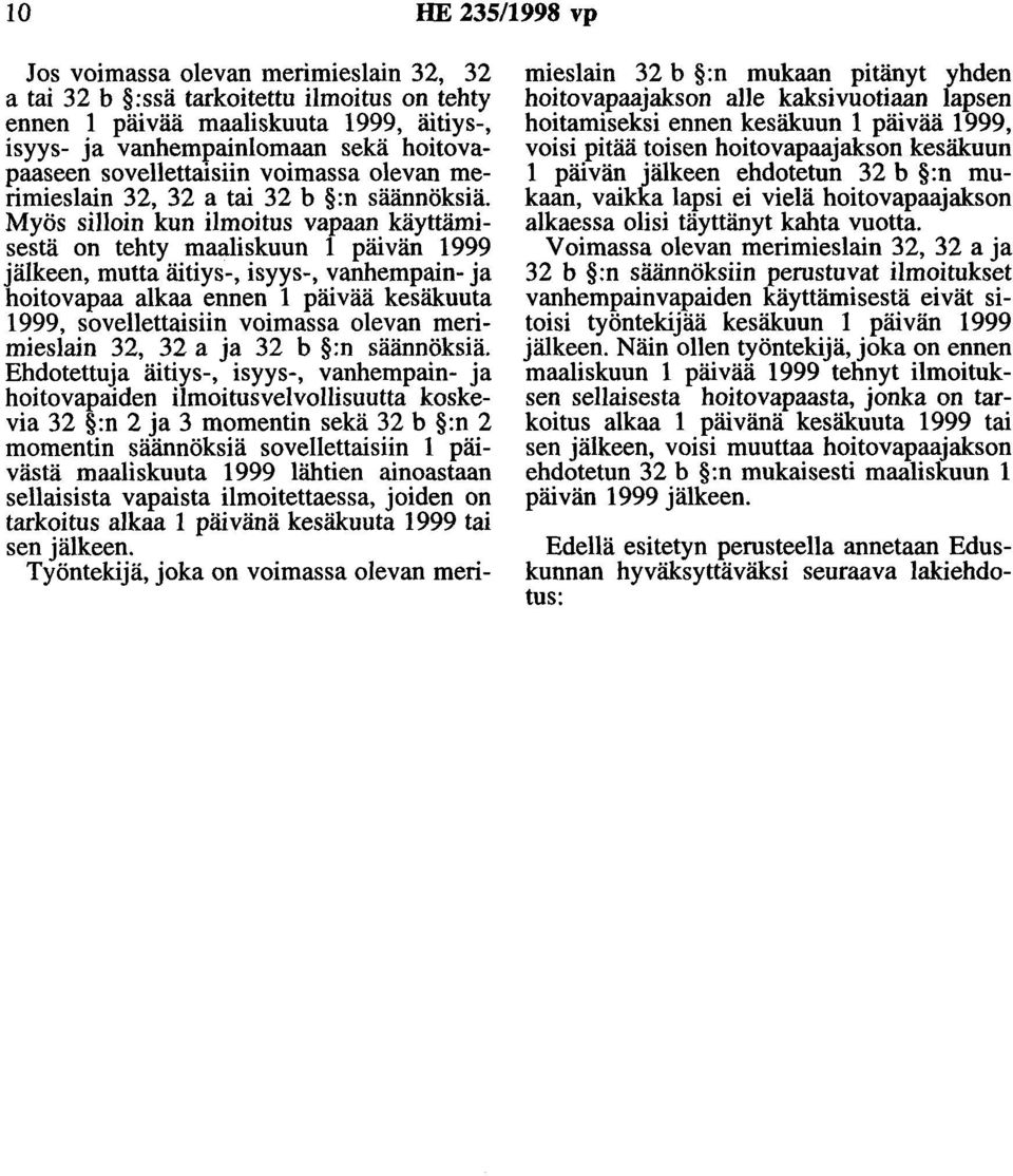Myös silloin kun ilmoitus vapaan käyttämisestä on tehty maaliskuun 1 päivän 1999 jälkeen, mutta äitiys-, isyys-, vanhempain- ja hoitovapaa alkaa ennen 1 päivää kesäkuuta 1999, sovellettaisiin