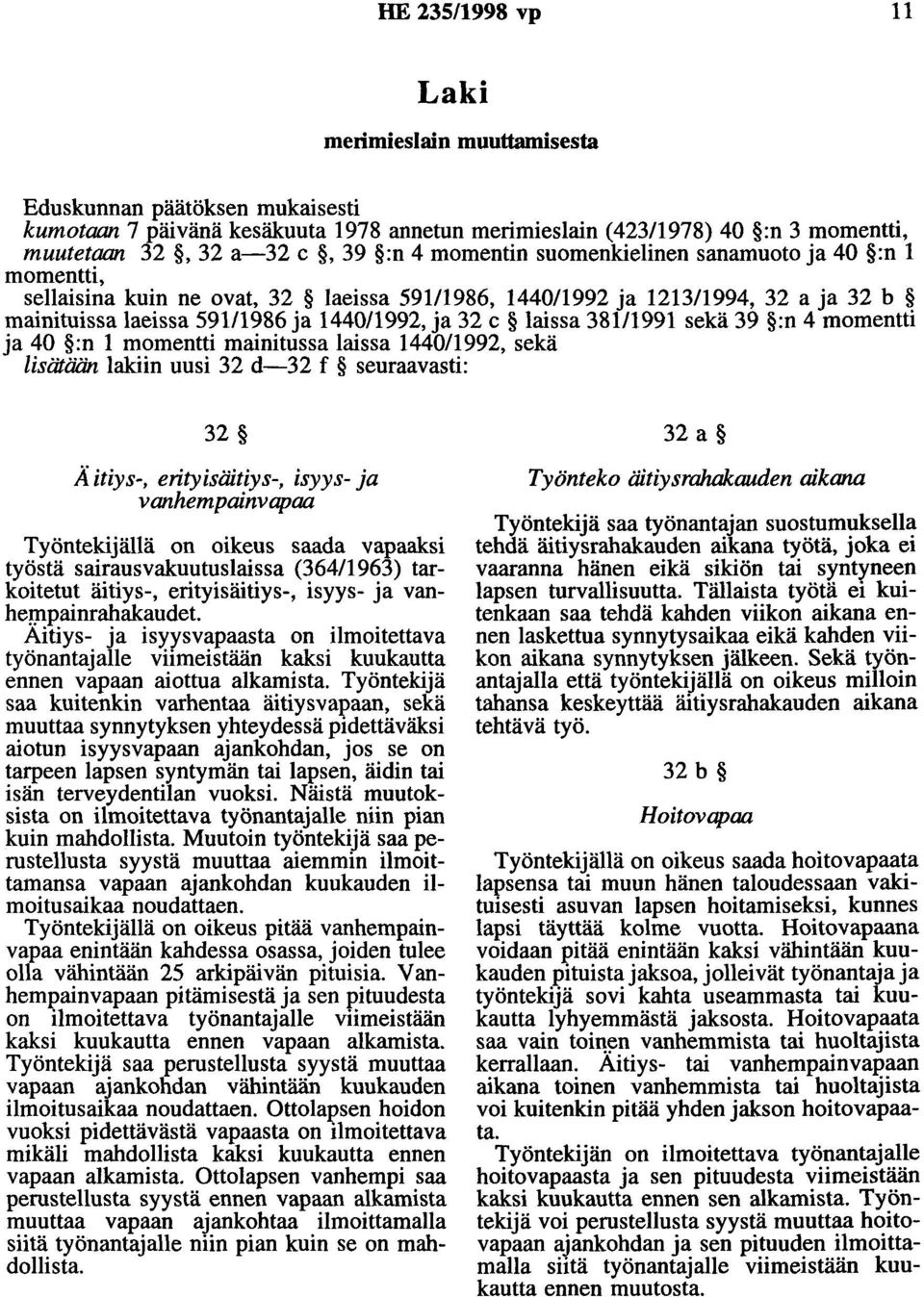38111991 sekä 39 :n 4 momentti ja 40 :n 1 momentti mainitussa laissa 1440/1992, sekä lisätään lakiin uusi 32 d-32 f seuraavasti: 32 Ä itiys-, erityisäitiys-, isyys- ja vanhempainvapaa Työntekijällä