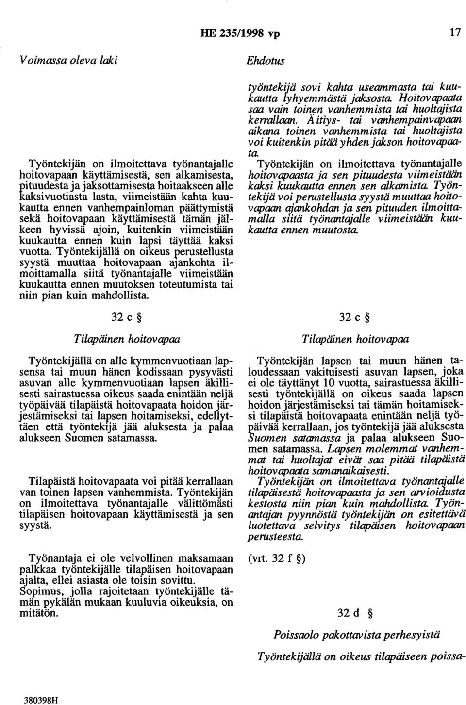 Työntekijällä on oikeus perustellusta syystä muuttaa hoitovapaan ajankohta ilmoittamalla siitä työnantajalle viimeistään kuukautta ennen muutoksen toteutumista tai niin pian kuin mahdollista.