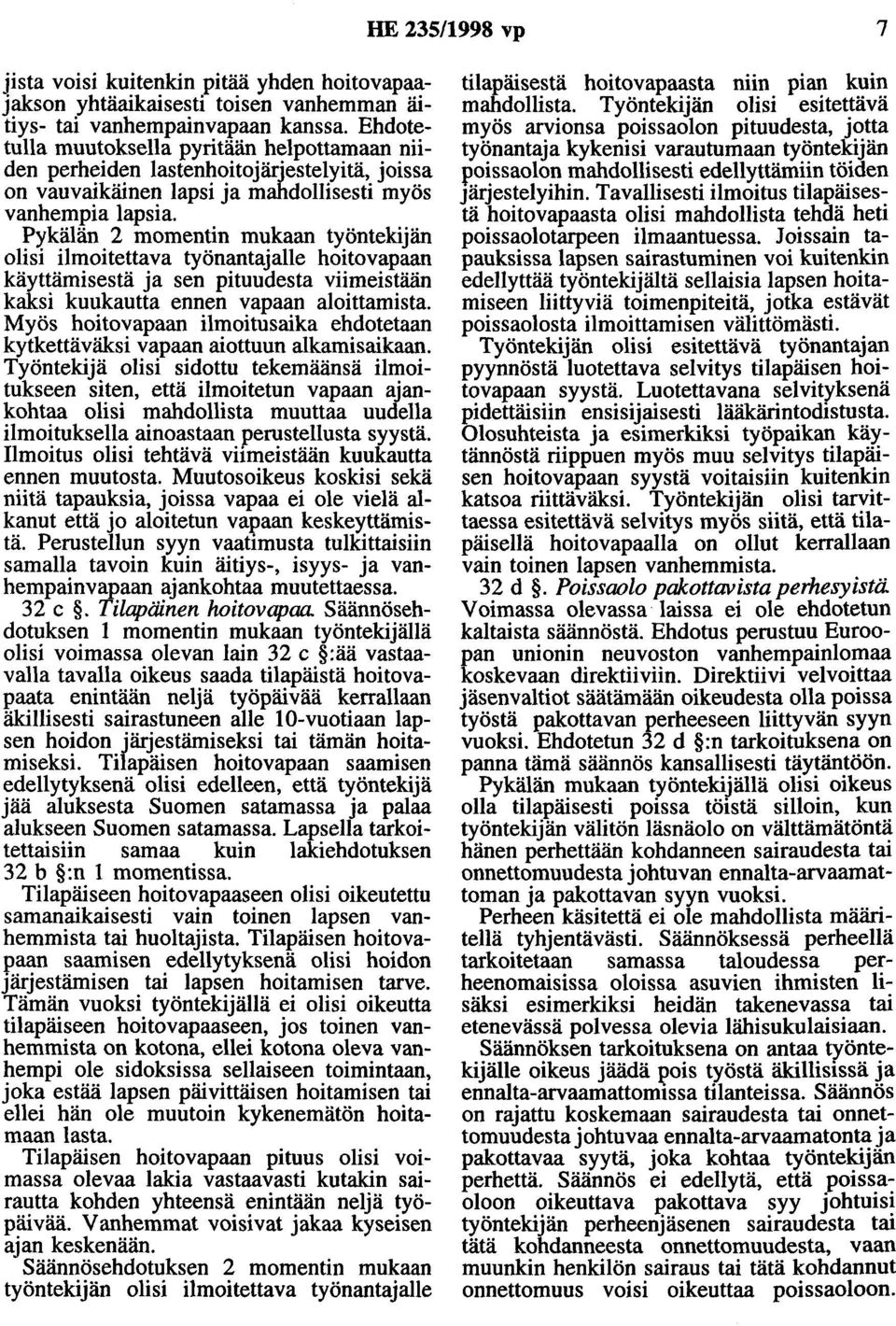 Pykälän 2 momentin mukaan työntekijän olisi ilmoitettava työnantajalle hoitovapaan käyttämisestä ja sen pituudesta viimeistään kaksi kuukautta ennen vapaan aloittamista.