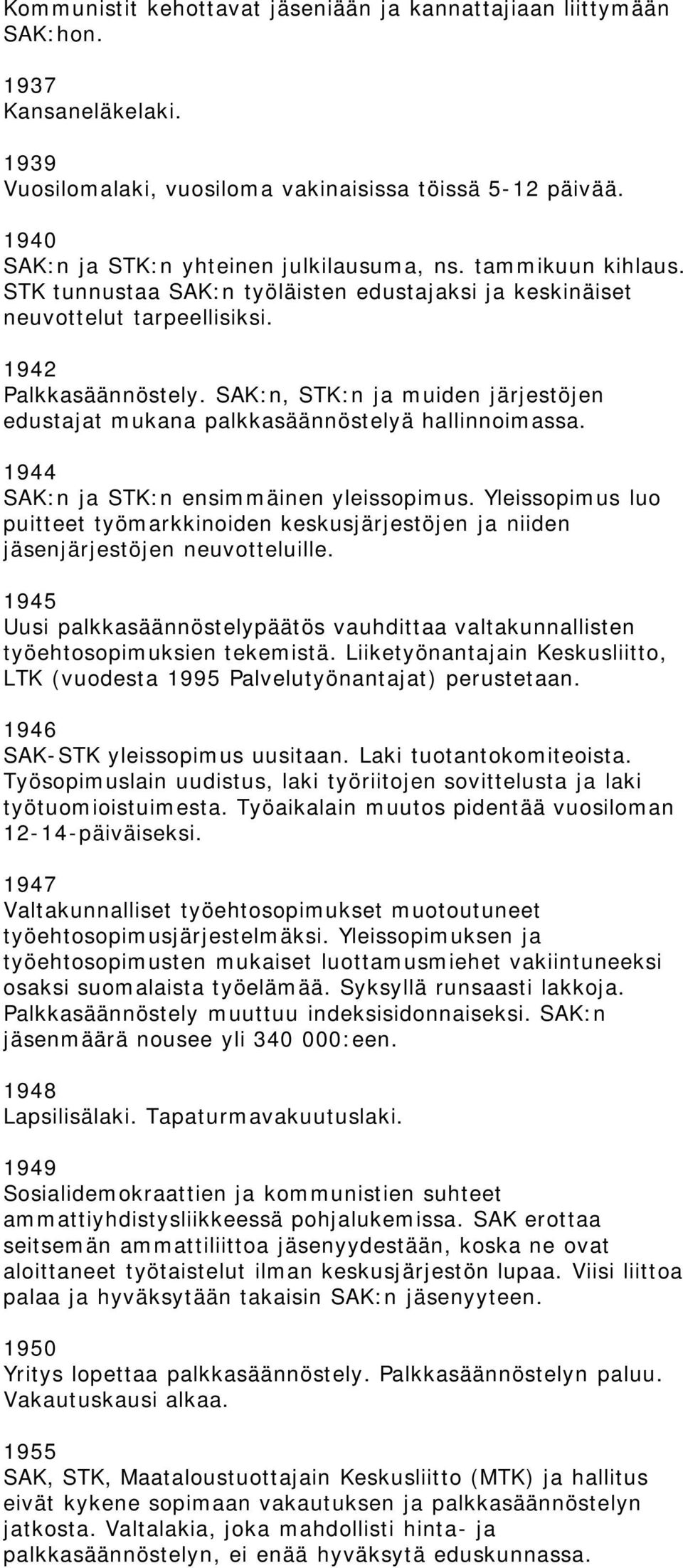 SAK:n, STK:n ja muiden järjestöjen edustajat mukana palkkasäännöstelyä hallinnoimassa. 1944 SAK:n ja STK:n ensimmäinen yleissopimus.