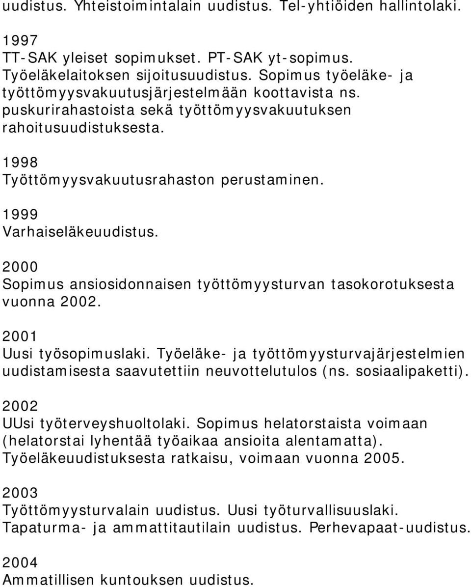 1999 Varhaiseläkeuudistus. 2000 Sopimus ansiosidonnaisen työttömyysturvan tasokorotuksesta vuonna 2002. 2001 Uusi työsopimuslaki.