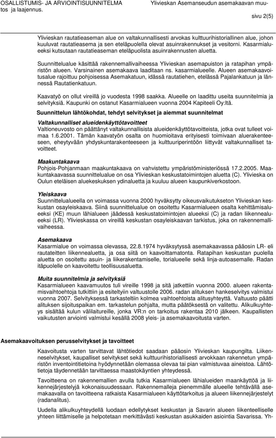 Varsinainen asemakaava laaditaan ns. kasarmialueelle. Alueen asemakaavoitusalue rajoittuu pohjoisessa Asemakatuun, idässä rautatiehen, etelässä Pajalankatuun ja lännessä Rautatienkatuun.