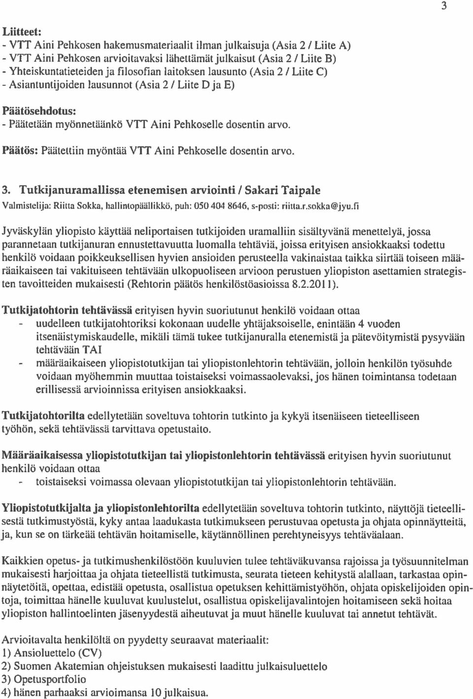 3. Tutkijanuramallissa etenemisen arviointi / Sakari Taipale Valmistelija: Riitta Sokka, haiiintopiäiiikkö, puh: 050 404 8646, s-posti: riitta.r.sokka@jyu.