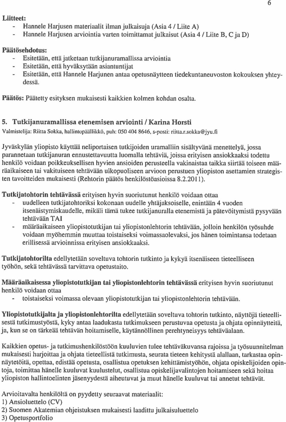Päätös: Päätetty esityksen mukaisesti kaikkien kolmen kohdan osalta. 5. Tutkijanuramallissa etenemisen arviointi / Kanna Horsti Valmisieliia: Riina Sokka. hallintopääflikkö.