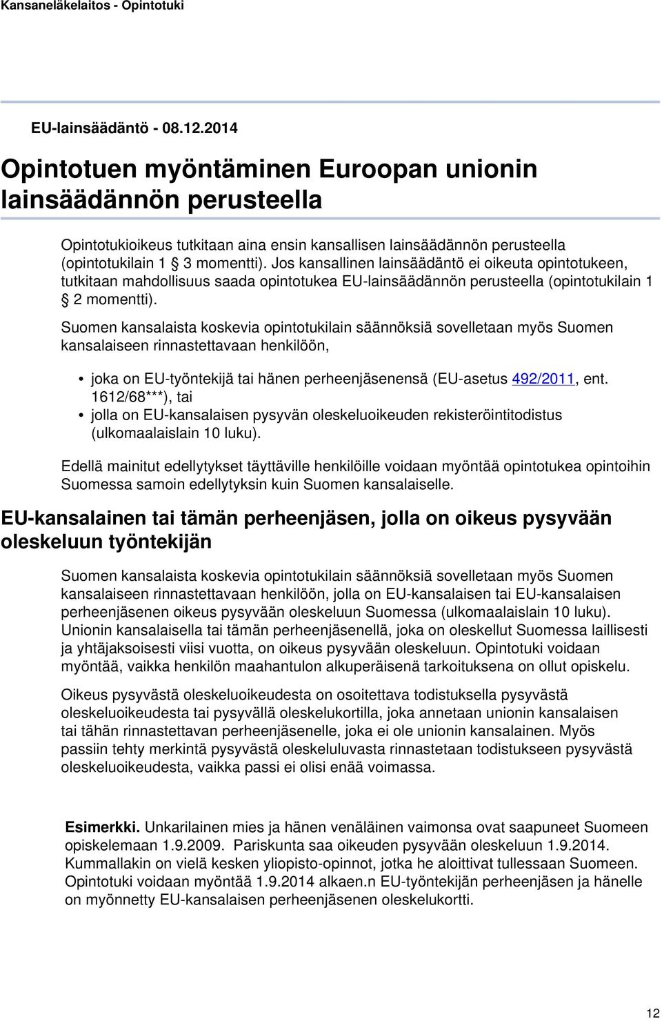 Jos kansallinen lainsäädäntö ei oikeuta opintotukeen, tutkitaan mahdollisuus saada opintotukea EU-lainsäädännön perusteella (opintotukilain 1 2 momentti).